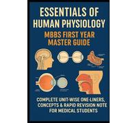 Essentials of Human Physiology - MBBS First Year Master Guide: Complete Unit-Wise One-Liners, Concepts & Rapid Revision Notes for MBBS/NEET PG/BSc Nursing (Exam-Ready Medical Notes Series)