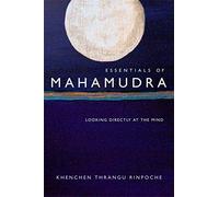 Essentials of Mahamudra: Looking Directly at the Mind