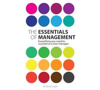 Essentials of Management, The: Everything you need to succeed as a new manager (2nd edition)