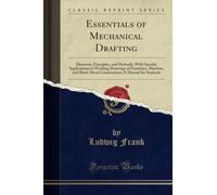 Essentials of Mechanical Drafting (Classic Reprint): Elements, Principles, and Methods, with Specific Applications in Working Drawings of Furniture, ... A Manual for Students (Classic Reprint)