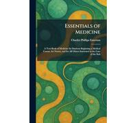 Essentials of Medicine: A Text-Book of Medicine for Students Beginning a Medical Course, for Nurses, and for All Others Interested in the Care of the Sick