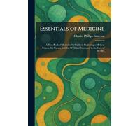 Essentials of Medicine: A Text-Book of Medicine for Students Beginning a Medical Course, for Nurses, and for All Others Interested in the Care of the Sick