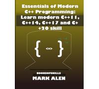 Essentials of Modern C++ Programming: Learn modern C++11, C++14, C++17 and C++20 skill