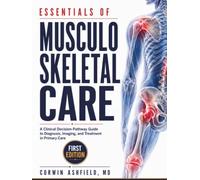 Essentials of Musculoskeletal Care: A Clinical Decision-Pathway Guide to Diagnosis, Imaging, and Treatment in Primary Care (Joint & Bone Clinician)