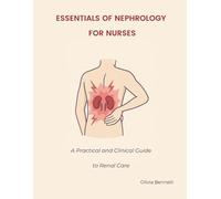 Essentials of Nephrology for Nurses A Practical and Clinical Guide to Renal Care (Specialised Medicine Unit - Nurse duties with Olivia Bennett)