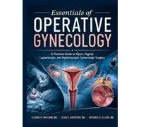 Essentials Of Operative Gynecology: A Practical Guide to Open, Vaginal, Laparoscopic, and Hysteroscopic Gynecologic Surgery