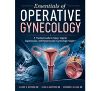 Essentials Of Operative Gynecology: A Practical Guide to Open, Vaginal, Laparoscopic, and Hysteroscopic Gynecologic Surgery