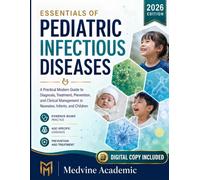 Essentials of Pediatric Infectious Diseases 2026: A Practical Modern Guide to Diagnosis, Treatment, Prevention, and Clinical Management in Neonates, Infants, and Children
