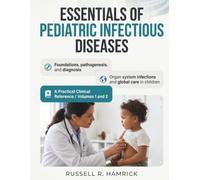ESSENTIALS OF PEDIATRIC INFECTIOUS DISEASES, Volume 1 & 2: A Practical Clinical Reference Covering Foundations, Pathogenesis, Diagnosis, Global & Organ System Infections Disease Care in Children