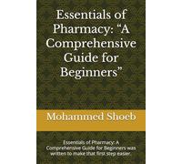 Essentials of Pharmacy: “A Comprehensive Guide for Beginners”: Essentials of Pharmacy: A Comprehensive Guide for Beginners was written to make that first step easier.
