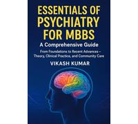 Essentials of Psychiatry for MBBS: A Comprehensive Guide: From Foundations to Recent Advances - Theory, Clinical Practice, and Community Care: 5 (Exam-Ready Medical Notes Series)