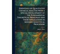 Essentials of Qualitative Chemical Analysis With a Special Development of the Fundamental Theoritical Principles and Their Applications in Modern Analytical Procedure