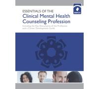 Essentials of the Clinical Mental Health Counseling Profession: Including the Key Documents of the Profession and a Career Development Guide