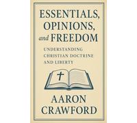 Essentials, Opinions, and Freedom: Understanding Christian Doctrine and Liberty