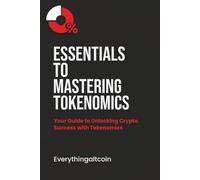 Essentials To Mastering Tokenomics: Learn The Essentials To Mastering Tokenomics in Crypto (Crypto Wealth Mastery Series)