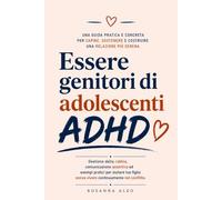 Essere Genitori di Adolescenti ADHD: Gestione della rabbia, Comunicazione Assertiva ed esempi pratici per aiutare tuo figlio senza vivere continuamente nel conflitto