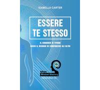Essere Te Stesso: Il Coraggio di Vivere Senza il Bisogno di Compiacere gli Altri (Mindset Mastery: Strumenti Pratici per la Crescita Personale)