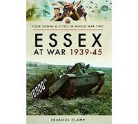 Essex at War 1939 - 1945 (Your Towns & Cities in World War Two)