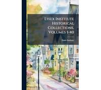 Essex Institute Historical Collections, Volumes 1-40