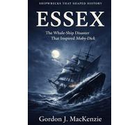 Essex: The Whale-Ship Disaster That Inspired Moby-Dick (Shipwrecks That Shaped History)