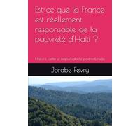 Est-ce que la France est réellement responsable de la pauvreté d'Haïti ?: Histoire, dette et responsabilité post-coloniale