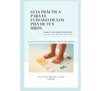 ¿Está bien el pie de mi hijo?: Guía práctica para detectar problemas, elegir el calzado adecuado y cuidar su desarrollo desde bebés hasta la adolescencia