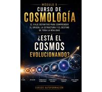 ¿Está el cosmos evolucionando?: CURSO DE COSMOLOGÍA: El viaje definitivo para comprender el origen, la estructura y el destino de toda la realidad