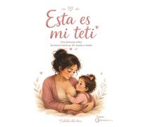 Esta es mi teti: Una historia sobre lactancia materna, de mamá a mamá