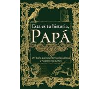 Esta es tu Historia, Papá: Un diario para escribir tus recuerdos y nuestra vida juntos