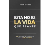 Esta no es la vida que planeé: Guía para pasar de la vida que te tocó a la vida que eliges