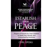 Establish Their Peace: Prayers of Parents for Their Children to Walk Free, Whole, and Untouched by Darkness (Stand Your Ground for Your Children)
