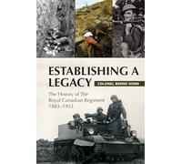 Establishing a Legacy: The History of the Royal Canadian Regiment 1883-1953