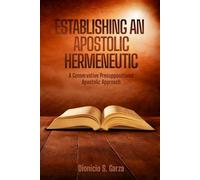 ESTABLISHING AN APOSTOLIC HERMENEUTIC:: A Conservative Presuppositional Apostolic Approach