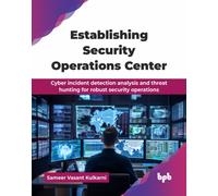 Establishing Security Operations Center : Cyber incident detection analysis and threat hunting for robust security operations