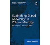 Establishing Shared Knowledge in Political Meetings: Repairing and Correcting in Public (Directions in Ethnomethodology and Conversation Analysis)