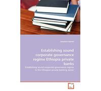 Establishing sound corporate governance regime Ethiopia private banks: Establishing sound corporate governance regime in the Ethiopian private banking sector