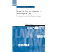 Establishing the Supremacy of European Law: The Making of an International Rule of Law in Europe (Oxford Studies in European Law)