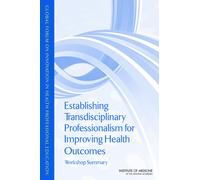 Establishing Transdisciplinary Professionalism for Improving Health Outcomes : Workshop Summary