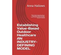 Establishing Value-Based Outdoor Healthcare AN INDUSTRY-DEFINING MODEL: VBOHC Model: Integrating Nature-Based Interventions into Value-Based Healthcare Delivery: Written Manual & Protocols