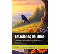 Estaciones del Alma: Crónicas íntimas de un corazón que amó, perdió y volvió a florecer
