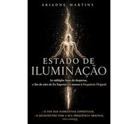 Estado de Iluminação: As múltiplas faces do despertar, o fim do mito do Eu Superior e o retorno à Frequência Original (Coleção Despertar da Consciência)