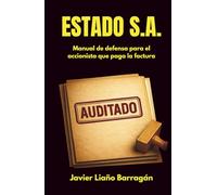 ESTADO S.A.: Manual de Defensa para el Accionista que paga la factura. (Deje de comportarse como un Súbdito y empiece a ejercer de Dueño)