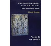 Estandartes militares en la Roma antigua: Tipos, simbología y función (Anejos de Gladius)
