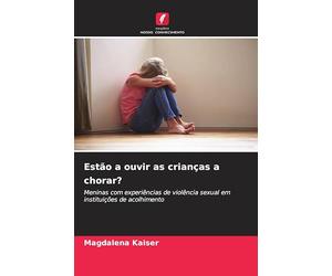 Estão a ouvir as crianças a chorar?: Meninas com experiências de violência sexual em instituições de acolhimento
