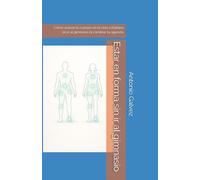 Estar en forma sin ir al gimnasio: Cómo activar tu cuerpo en la vida cotidiana sin ir al gimnasio ni cambiar tu agenda