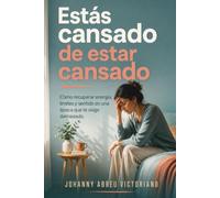 Estás cansado de estar cansado: Cómo recuperar energía, límites y sentido en una época que te exige demasiado (Manual para sobrevivir a esta época)