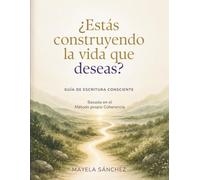 ¿Estás construyendo la vida que deseas?: Guía de escritura consciente