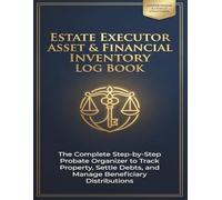 Estate Executor Asset & Financial Inventory Log Book: The Complete Step-by-Step Probate Organizer to Track Property, Settle Debts, and Manage ... (Estate & Probate Administration)
