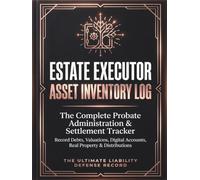Estate Executor Asset Inventory Log: The Complete Probate Administration & Settlement Tracker for Personal Representatives, Trustees, and Fiduciaries: ... Real Property & Beneficiary Distributions