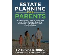 Estate Planning for Parents: A Plain-English Guide to Protecting Your Minor Children, Choosing Guardians, and Organizing Your Family’s Future